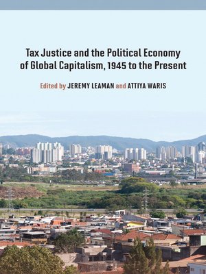 cover image of Tax Justice And The Political Economy Of Global Capitalism, 1945 To The Present